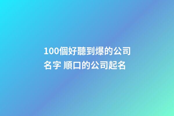 100個好聽到爆的公司名字 順口的公司起名-第1張-公司起名-玄機派